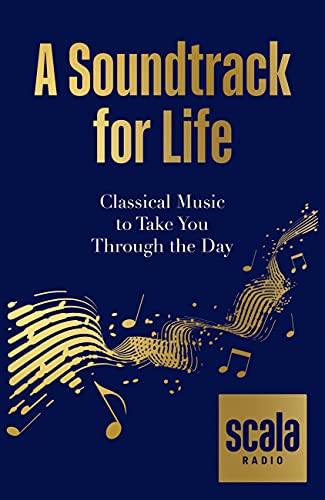 Scala Radio's A Soundtrack for Life: Classical Music to Take You Through the Day (English Edition)