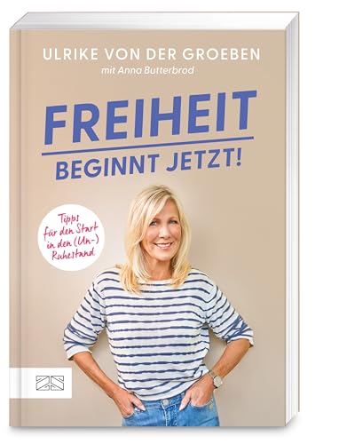 Freiheit beginnt jetzt!: Tipps für den Start in den (Un-)Ruhestand. Das ganz persönliche Buch der beliebten ehemaligen RTL-Moderatorin und Grimme-Preisträgerin
