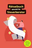Rätselbuch für Steuerberater: Knifflige Denksportaufgaben rund um Steuern, Zahlen und Gesetze