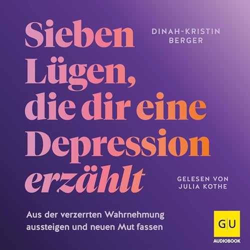 7 Lügen, die dir eine Depression erzählt: Aus der verzerrten Wahrnehmung herauskommen und neuen Mut fassen