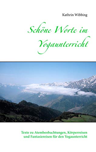 Schöne Worte im Yogaunterricht: Texte zu Atembeobachtungen, Körperreisen und Fantasiereisen für den Yogaunterricht