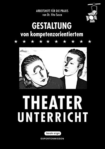 Gestaltung von kompetenzorientiertem Theaterunterricht: Arbeitsheft für die Praxis