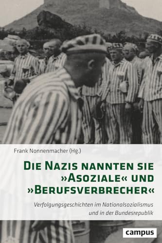 Die Nazis nannten sie »Asoziale« und »Berufsverbrecher«: Verfolgungsgeschichten im Nationalsozialismus und in der Bundesrepublik