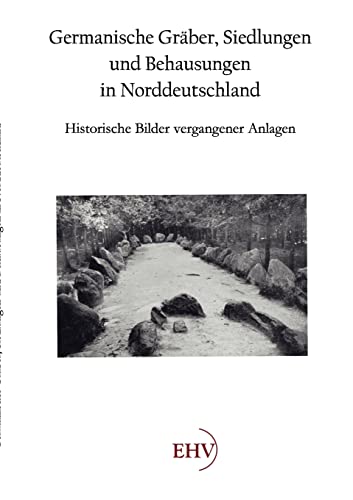 Germanische Graeber, Siedlungen und Behausungen in Norddeutschland: Historische Bilder vergangener Anlagen