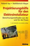 Projektierungshilfe für den Elektroinstallateur: Berechnungsmethoden aus der Praxis für die Praxis