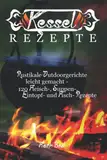 Kesselrezepte: rustikale Outdoorgerichte leicht gemacht - 120 Fleisch, Suppen, Eintopf und Fisch- Rezepte