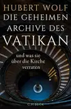 Die geheimen Archive des Vatikan: und was sie über die Kirche verraten