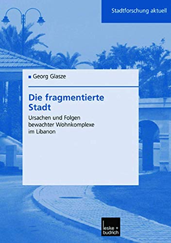 Die Fragmentierte Stadt: Ursachen Und Folgen Bewachter Wohnkomplexe im Libanon (Stadtforschung aktuell, 89, Band 89)