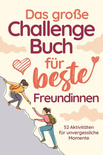 Das große Challenge-Buch für beste Freundinnen: 52 Aktivitäten für ein Jahr voller Lachen, gemeinsamer Abenteuer und unvergesslicher Momente | mit Platz für Fotos und persönliche Notizen