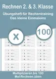 Rechnen 2. & 3. Klasse - Übungsheft für Rechentraining. Das kleine Einmaleins. Multiplizieren bis 100 - Mal Rechnen üben: Mathe von Anfang an ... und festigen durch Wiederholung., Band 3)