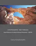 A PHOTOGRAPHIC TREK THROUGH Grand Staircase-Escalante National Monument - GSENM