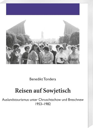 Reisen auf Sowjetisch: Auslandstourismus unter Chruschtschow und Breschnew 1953–1982 (Forschungen zur osteuropäischen Geschichte, Band 85)