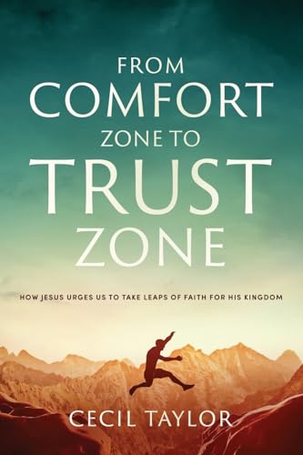 From Comfort Zone to Trust Zone: How Jesus Urges us to take Leaps of Faith for His Kingdom