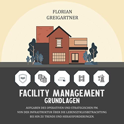 Facility Management - Grundlagen: Aufgaben des operativen und strategischen FM. Von der Infrastruktur über die Lebenszyklusbetrachtung bis hin zu Trends und Herausforderungen.