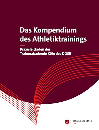 Das Kompendium des Athletiktrainings: Praxisleitfaden der Trainerakademie Köln des DOSB.Grundlagen zu Trainingsplan, Krafttrainings-Methoden und Regeneration im Leistungssport.