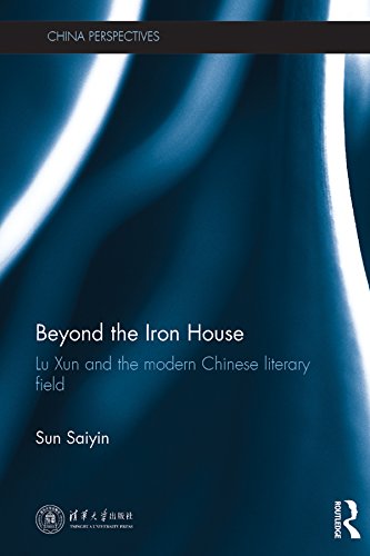 Beyond the Iron House: Lu Xun and the Modern Chinese Literary Field (ISSN) (English Edition)