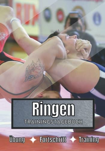 Ringen Trainingstagebuch: Training und Übungen | Planen, um die Ziele zu erreichen | Leidenschaft für den Sport | Sportbuch für Ringen-Fortschritte |
