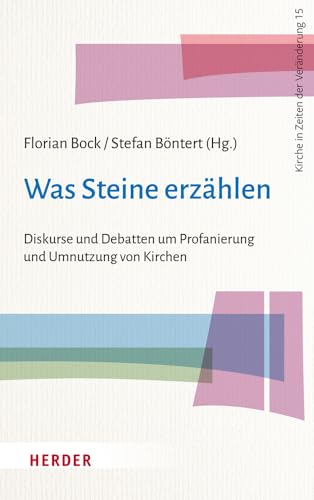 Was Steine erzählen: Diskurse und Debatten um Profanierung und Umnutzung von Kirchen (Kirche in Zeiten der Veränderung)