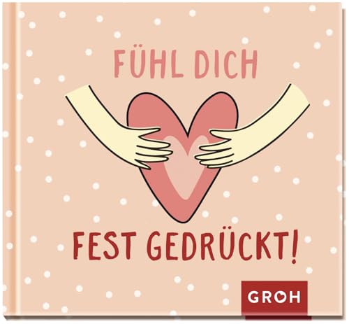 Fühl dich fest gedrückt!: Geschenkbuch zur Aufmunterung in stressigen oder schwierigen Zeiten