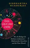 Das Lied der Zelle: Wie die Biologie die Medizin revolutioniert -- Medizinischer Fortschritt und der Neue Mensch | Das spektakuläre neue Buch des Pulitzer-Preisträgers