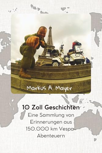 10 Zoll Geschichten: Eine Sammlung von Erinnerungen aus 150.000 km Vespa Abenteuern