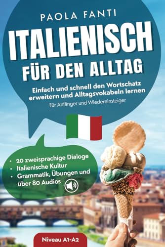 Italienisch für den Alltag | Einfach und schnell den Wortschatz erweitern und Alltagsvokabeln lernen | Für Anfänger und Wiedereinsteiger (A1-A2) | 20 ... | Vom Anfänger zum Fortgeschrittenen, Band 1)