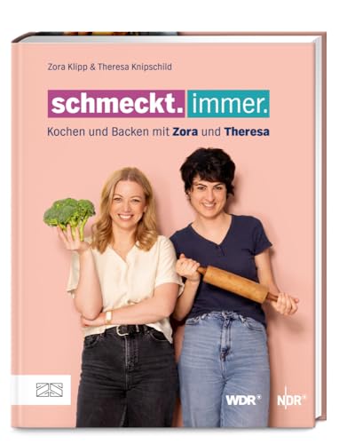 Schmeckt. Immer.: Kochen und backen mit Zora und Theresa – Das erste Buch zur erfolgreichen Koproduktion von NDR und WDR