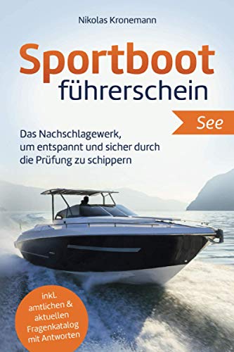 Sportbootführerschein See: Das Nachschlagewerk, um entspannt und sicher durch die Prüfung zu schippern - inkl. amtlichen & aktuellen Fragenkatalog mit Antworten