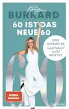 60 ist das neue 60: Und warum es überhaupt nicht wehtut - Weshalb die Midlife-Crisis nur etwas für Jüngere ist – Von der beliebten RTL-»Punkt 12«-Moderatorin