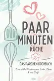 Paar-Minuten-Küche: Kochen mit Herz, teilen mit Liebe. Entdeckt köstliche & kreative Rezepte für unvergessliche Momente in der Küche zu zweit. Kochbuch für Paare! Jeder Bissen eine Liebeserklärung!