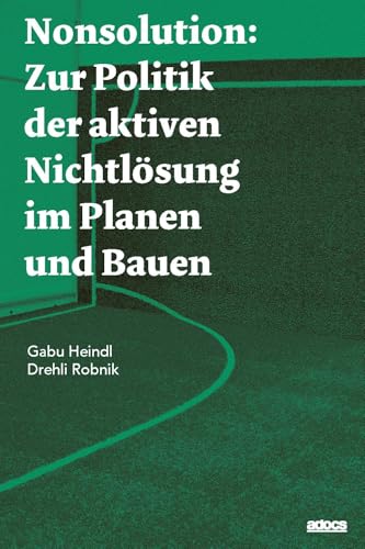 Nonsolution: Zur Politik der aktiven Nichtlösung im Planen und Bauen