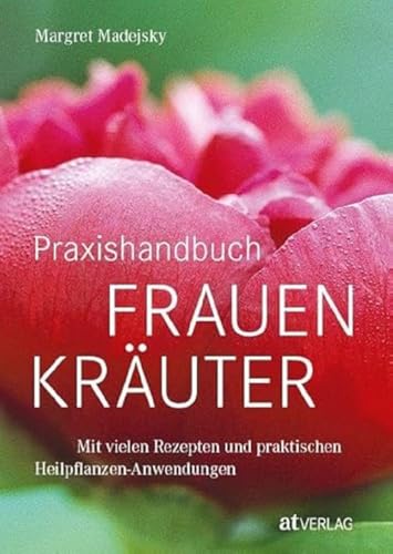 Praxishandbuch Frauenkräuter: Heilpflanzen-Anwendungen und Rezepte für die Frauenheilkunde – Fundierte Einführung, 120 Heilkräuterporträts und 200+ bewährte Rezepte. Natürlich bei AT