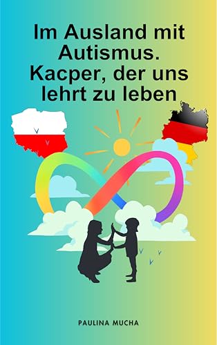 Im Ausland mit Autismus. Kacper, der uns lehrt zu leben: Ein bisschen über das Leben als Mutter eines Kindes mit dem Spektrum nach Emigration – Diagnose, Therapie, Bildung und Alltag