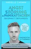 Angststörungen und Panikattacken dauerhaft überwinden: Wie Sie in die Freiheit zurückkehren und Ihr Unterbewusstsein entschlüsseln. Diagnostik und Therapie