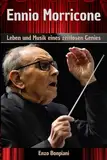 Ennio Morricone: Leben und Musik eines zeitlosen Genies