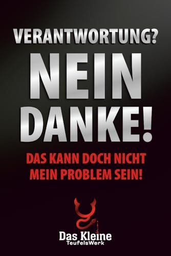 Verantwortung? Nein Danke!: - das kann doch nicht mein Problem sein!