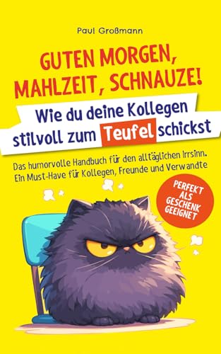 Guten Morgen, Mahlzeit … Schnauze! – Wie du deine Kollegen stilvoll zum Teufel schickst: Das humorvolle Handbuch für den alltäglichen Irrsinn. Ein Must-Have für Kollegen, Freunde und Verwandte