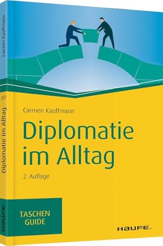 Diplomatie im Alltag: Beziehungen professionell gestalten (Haufe TaschenGuide)