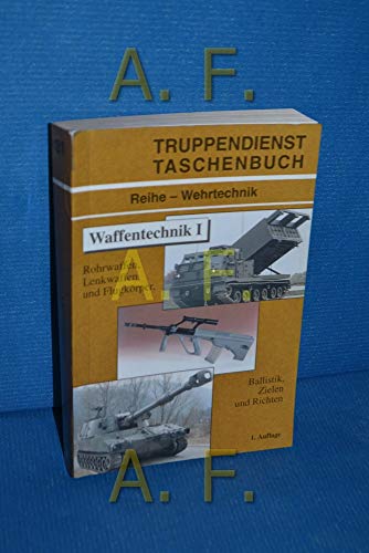 Waffentechnik: Rohrwaffen, Lenkwaffen und Flugkörper. Ballistik, Zielen und Richten (Truppendienst Taschenbuch. Ausbildung und Führung)