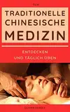 Traditionelle Chinesische Medizin (TCM) : entdecken und täglich üben