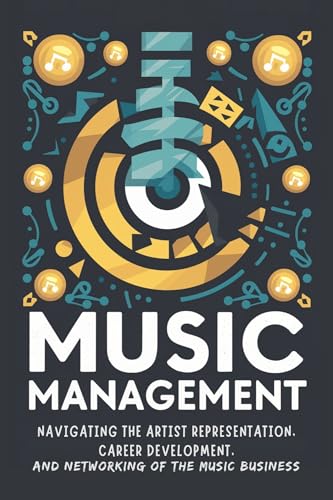 Music Management: Navigating the Artist Representation, Career Development, and Networking of the Music Business (English Edition)