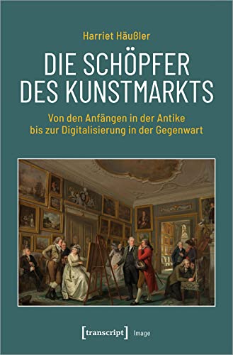 Die Schöpfer des Kunstmarkts: Von den Anfängen in der Antike bis zur Digitalisierung in der Gegenwart (Image)