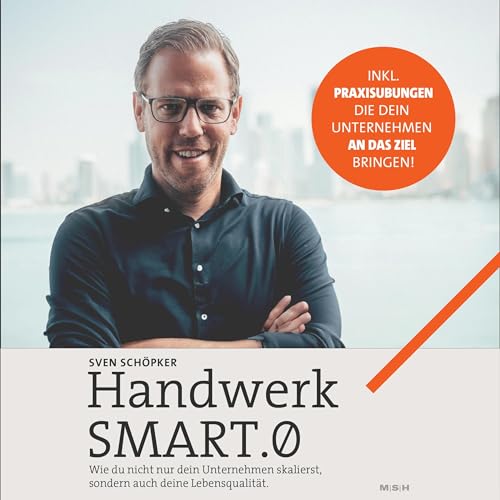 Handwerk SMART.0: die Lösung für Handwerksunternehmer: Unternehmen und Lebensqualität skalieren +Praxisübungen