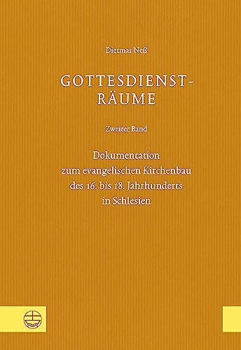 Gottesdienst-Räume: Zweiter Band: Dokumentation zum evangelischen Kirchenbau des 16. bis 18. Jahrhunderts in Schlesien
