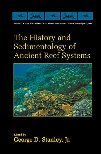 The History and Sedimentology of Ancient Reef Systems (Topics in Geobiology, 17, Band 17)