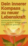 Dein innerer Kompass zu neuer Lebenskraft: Ganzheitlich wohlfühlen – Stress meistern, Energie tanken, Lebensfreude gewinnen