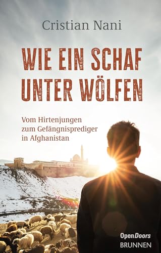 Wie ein Schaf unter Wölfen: Vom Hirtenjungen zum Gefängnisprediger in Afghanistan (Kleine Grüsse)