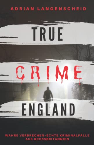 TRUE CRIME ENGLAND I Wahre Verbrechen – Echte Kriminalfälle aus Großbritannien I: schockierende Kurzgeschichten über Mord, Raub, Entführung, ... I (True Crime International, Band 3)