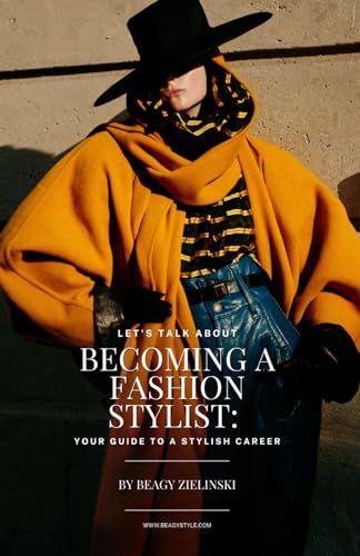 "Let's Talk About Becoming a Fashion Stylist: Your Guide to a Stylish Career" by Beagy Zielinski