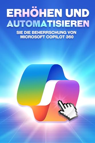 Erhöhen und automatisieren Sie die Beherrschung von Microsoft COPILOT 360 (Klügere Strategien für modern Unternehmen)